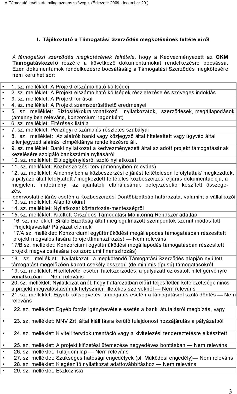 melléklet: A Projekt elszámolható költségei 2. sz. melléklet: A Projekt elszámolható költségek részletezése és szöveges indoklás 3. sz. melléklet: A Projekt forrásai 4. sz. melléklet: A Projekt számszerűsíthető eredményei 5.