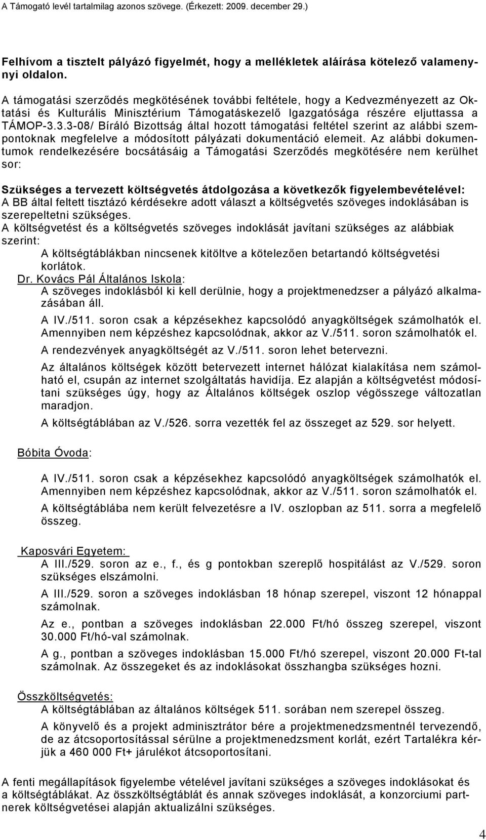 3.3-08/ Bíráló Bizottság által hozott támogatási feltétel szerint az alábbi szempontoknak megfelelve a módosított pályázati dokumentáció elemeit.