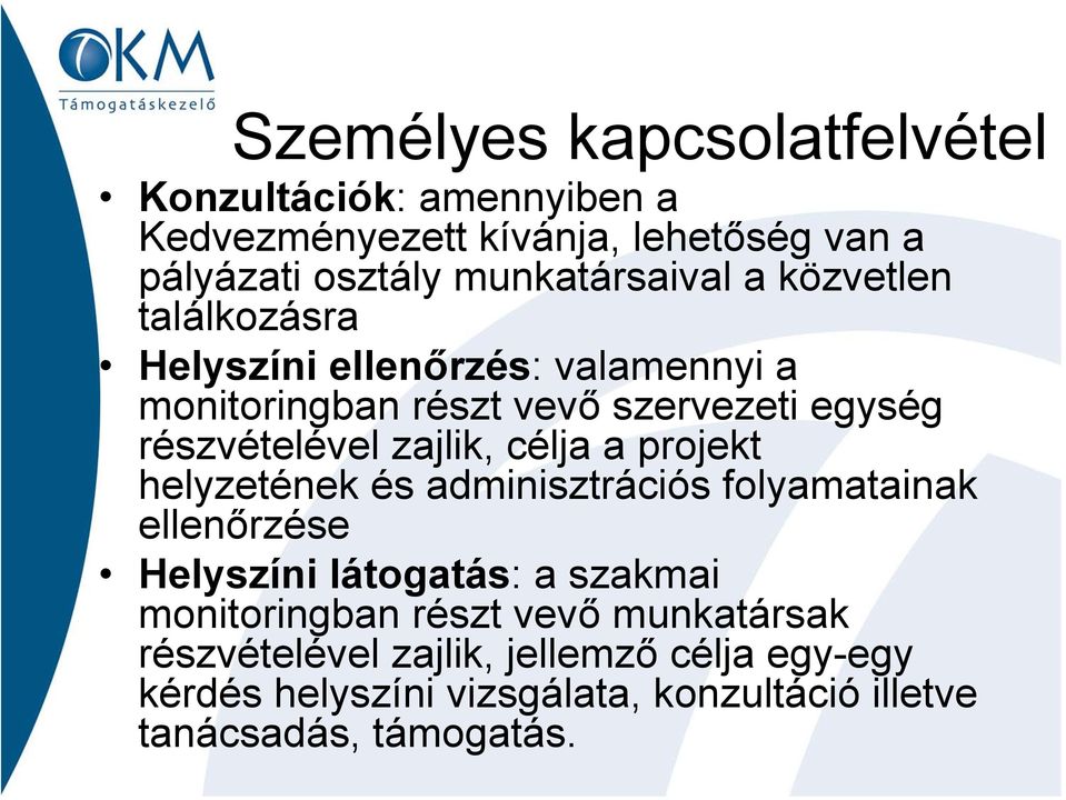részvételével zajlik, célja a projekt helyzetének és adminisztrációs folyamatainak ellenőrzése Helyszíni látogatás: a szakmai