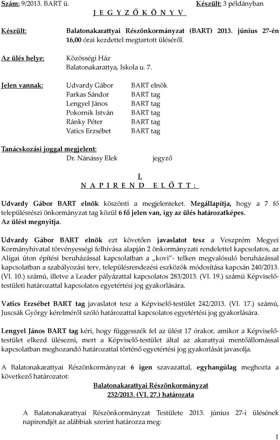 Nánássy Elek jegyző I. N A P I R E N D E L Ő T T : Udvardy Gábor BART elnök köszönti a megjelenteket.