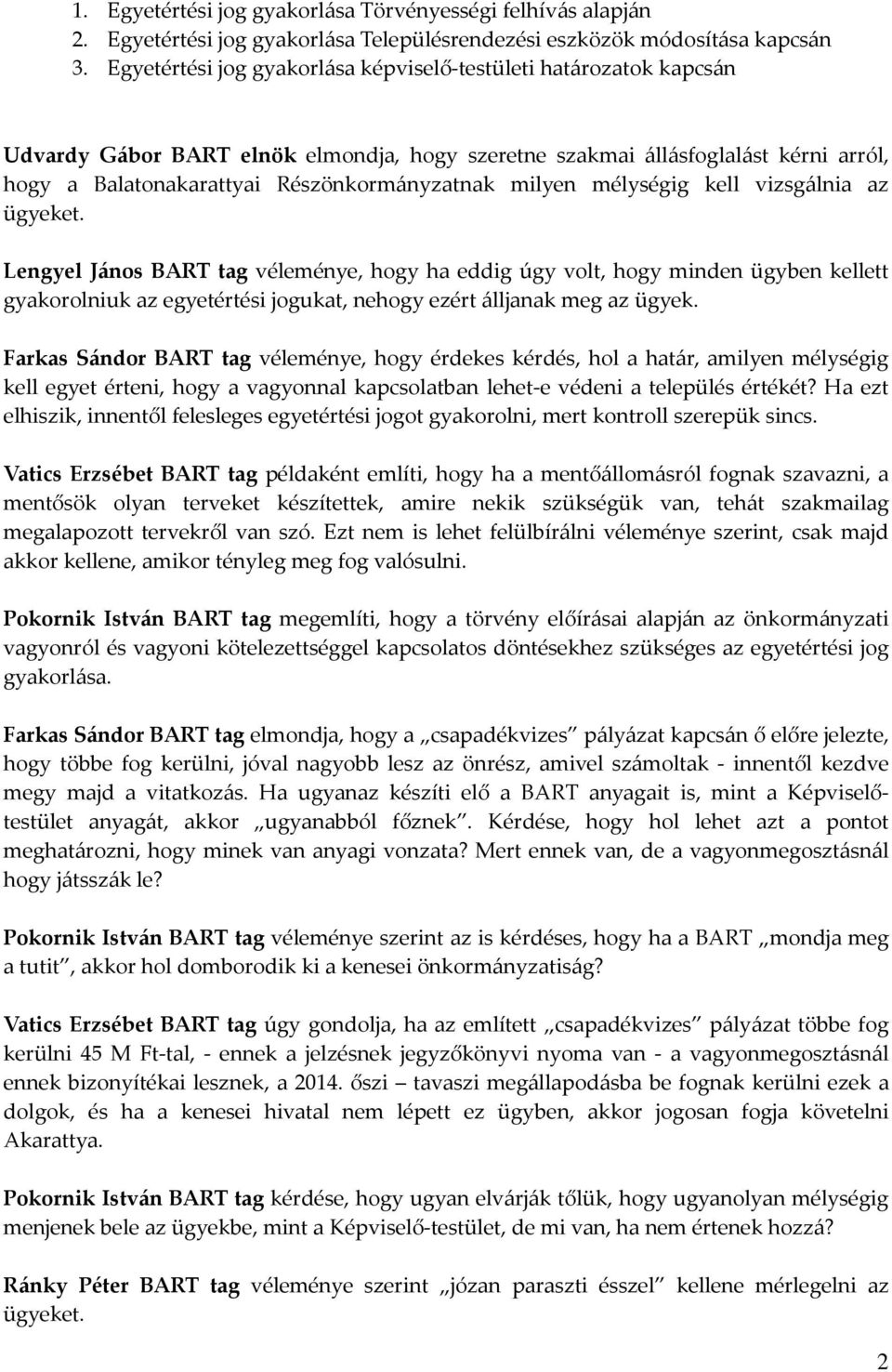 ügyeket. Lengyel János BART tag véleménye, hogy ha eddig úgy volt, hogy minden ügyben kellett gyakorolniuk az egyetértési jogukat, nehogy ezért álljanak meg az ügyek.