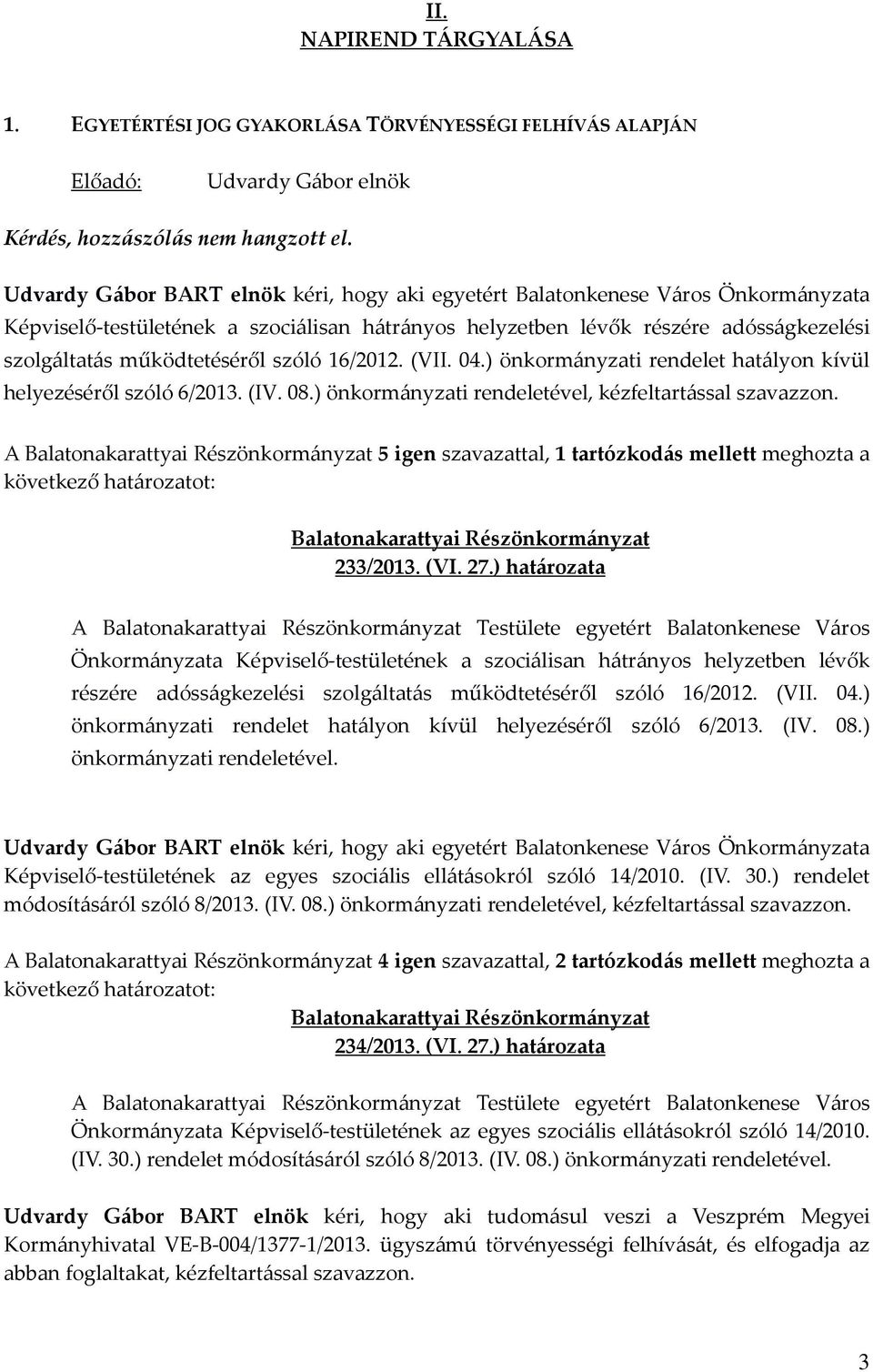 ) önkormányzati rendelet hatályon kívül helyezéséről szóló 6/2013. (IV. 08.) önkormányzati rendeletével, kézfeltartással szavazzon. A 5 igen szavazattal, 1 tartózkodás mellett meghozta a 233/2013.