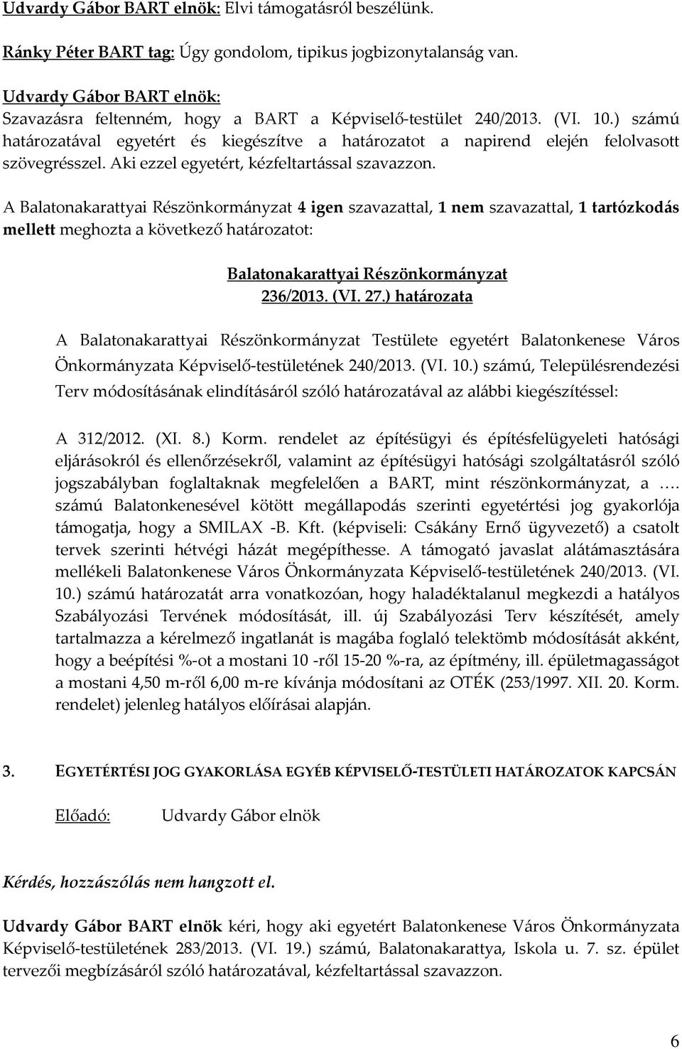 ) számú határozatával egyetért és kiegészítve a határozatot a napirend elején felolvasott szövegrésszel. Aki ezzel egyetért, kézfeltartással szavazzon.