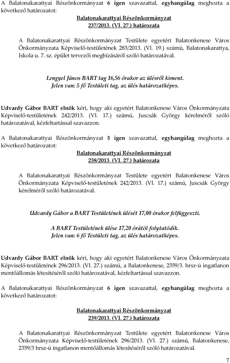 Jelen van: 5 fő Testületi tag, az ülés határozatképes. Képviselő-testületének 242/2013. (VI. 17.) számú, Juscsák György kérelméről szóló határozatával, kézfeltartással szavazzon.