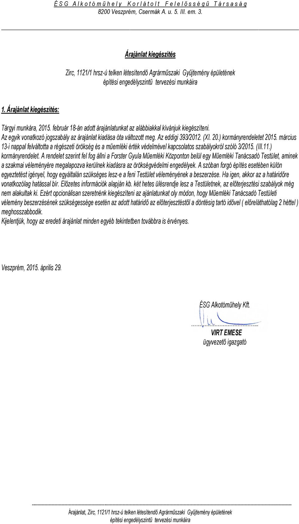 február 18-án adott árajánlatunkat az alábbiakkal kívánjuk kiegészíteni. Az egyik vonatkozó jogszabály az árajánlat kiadása óta változott meg. Az eddigi 393/2012. (XI. 20.) kormányrendeletet 2015.