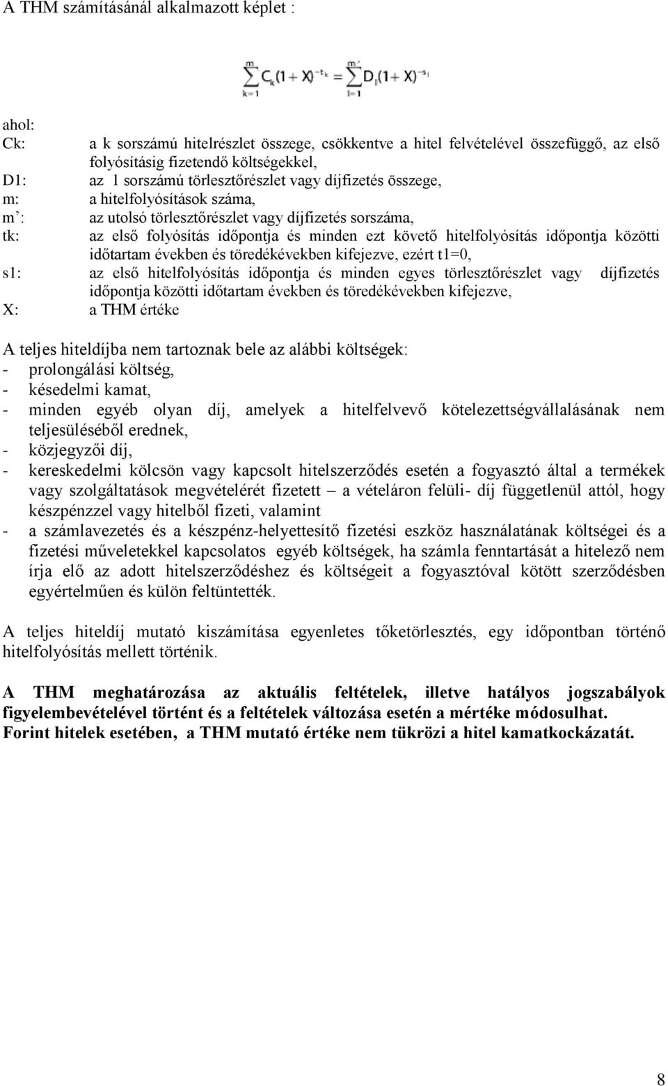 időpontja közötti időtartam években és töredékévekben kifejezve, ezért t1=0, s1: az első hitelfolyósítás időpontja és minden egyes törlesztőrészlet vagy díjfizetés időpontja közötti időtartam években