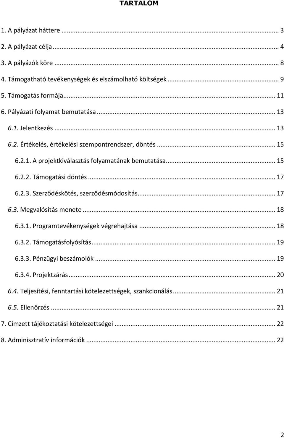 .. 17 6.2.3. Szerződéskötés, szerződésmódosítás... 17 6.3. Megvalósítás menete... 18 6.3.1. Programtevékenységek végrehajtása... 18 6.3.2. Támogatásfolyósítás... 19 6.3.3. Pénzügyi beszámolók.