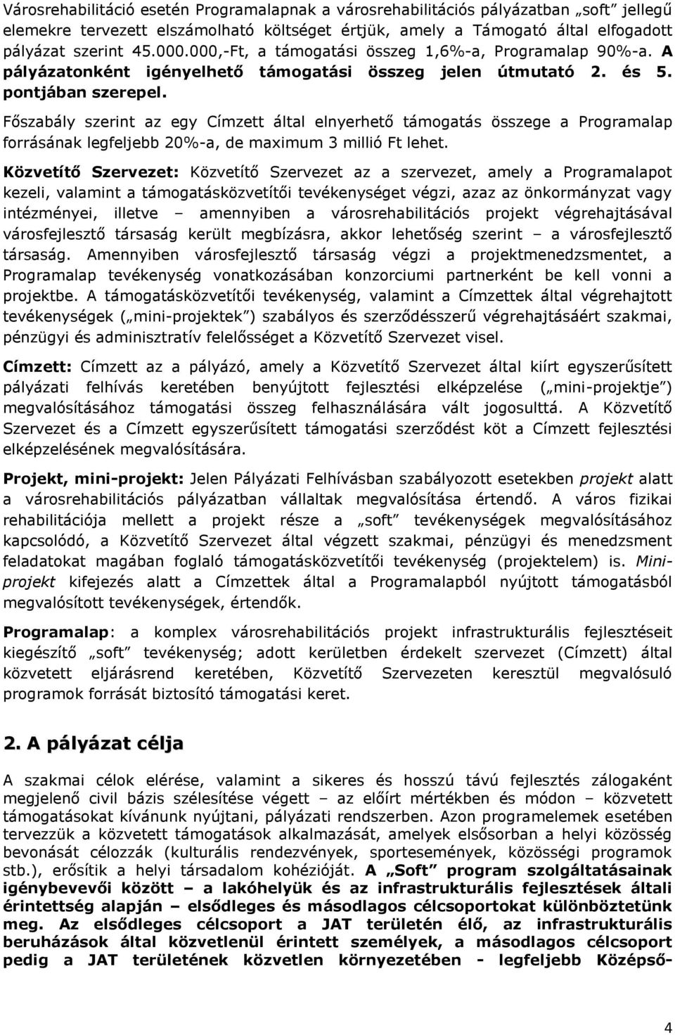 Főszabály szerint az egy Címzett által elnyerhető támogatás összege a Programalap forrásának legfeljebb 20%-a, de maximum 3 millió Ft lehet.