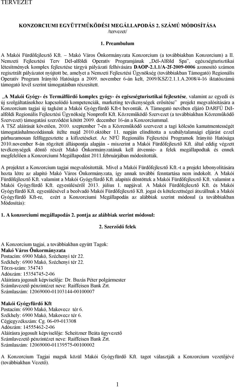 1/A-2f-2009-0006 azonosító számon regisztrált pályázatot nyújtott be, amelyet a Nemzeti Fejlesztési Ügynökség (továbbiakban Támogató) Regionális Operatív Program Irányító Hatósága a 2009.