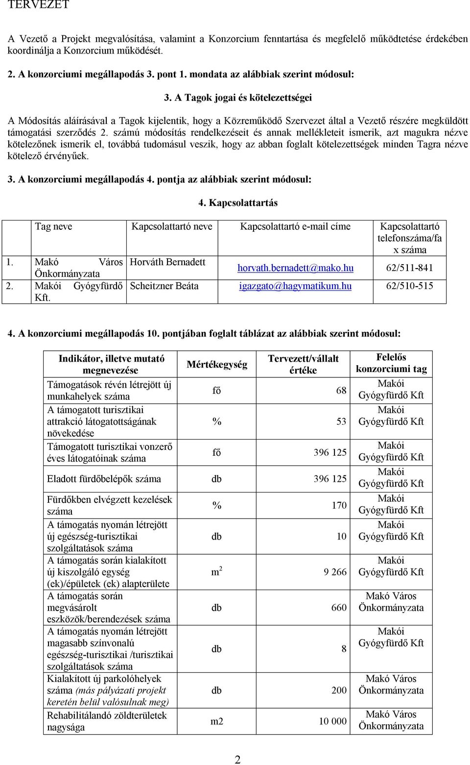 A Tagok jogai és kötelezettségei A Módosítás aláírásával a Tagok kijelentik, hogy a Közreműködő Szervezet által a Vezető részére megküldött támogatási szerződés 2.