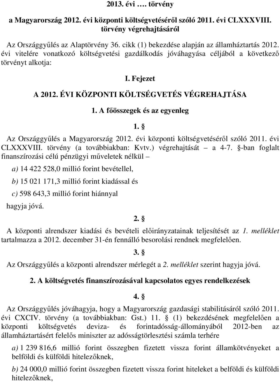 ÉVI KÖZPONTI KÖLTSÉGVETÉS VÉGREHAJTÁSA 1. A főösszegek és az egyenleg 1. Az Országgyűlés a Magyarország 2012. évi központi költségvetéséről szóló 2011. évi CLXXXVIII. törvény (a továbbiakban: Kvtv.