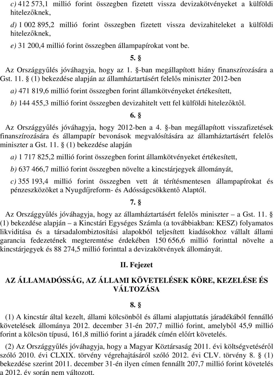 (1) bekezdése alapján az államháztartásért felelős miniszter 2012-ben a) 471 819,6 millió forint összegben forint államkötvényeket értékesített, b) 144 455,3 millió forint összegben devizahitelt vett