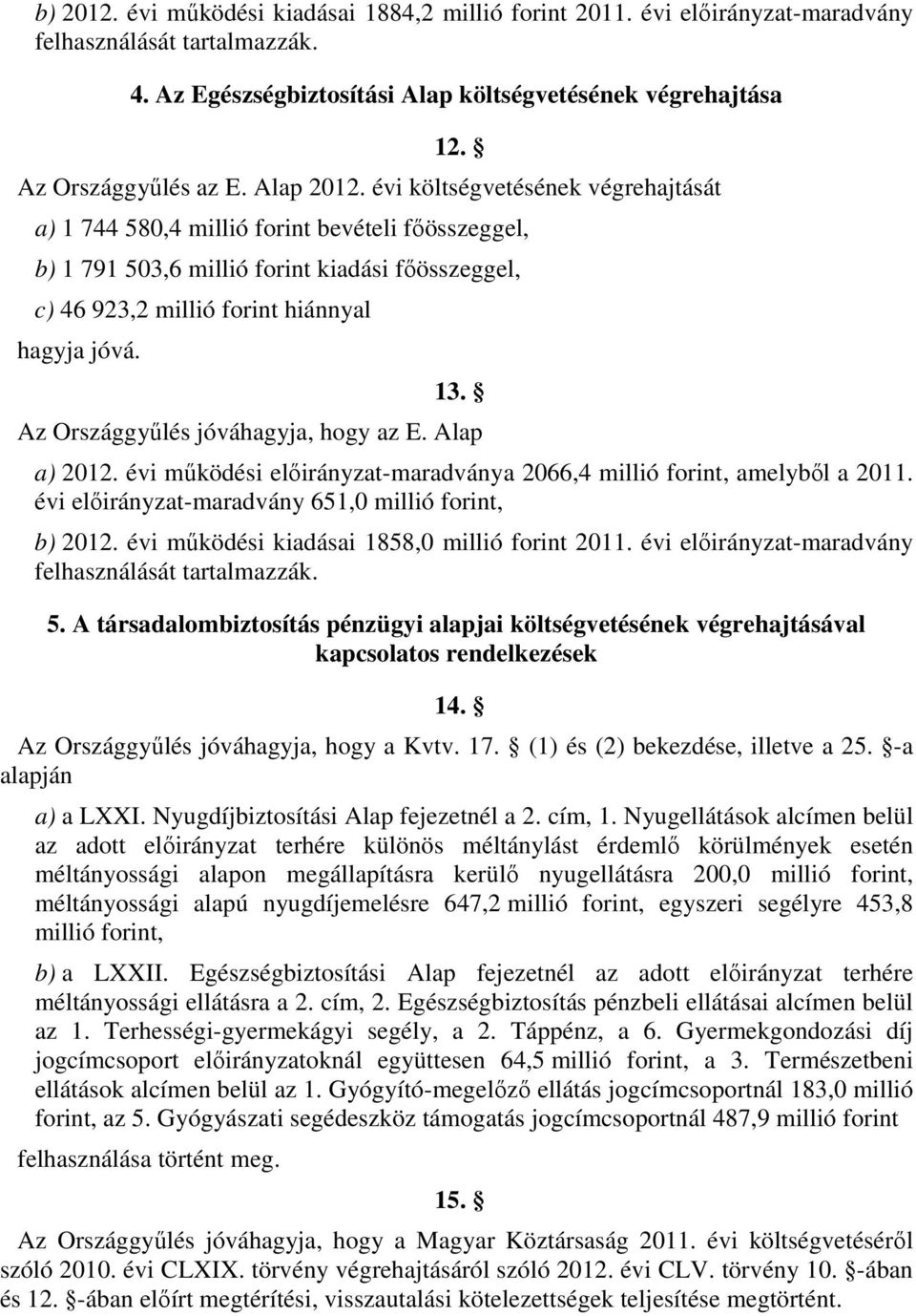 Az Országgyűlés jóváhagyja, hogy az E. Alap a) 2012. évi működési előirányzat-maradványa 2066,4 millió forint, amelyből a 2011. évi előirányzat-maradvány 651,0 millió forint, b) 2012.