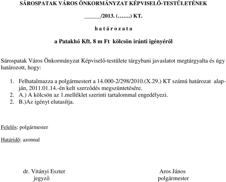 1. Felhatalmazza a polgármestert a 14.000-2/298/2010.(X.29.) KT számú határozat alapján, 2011.01.14.-én kelt szerzıdés megszüntetésére. 2. A.