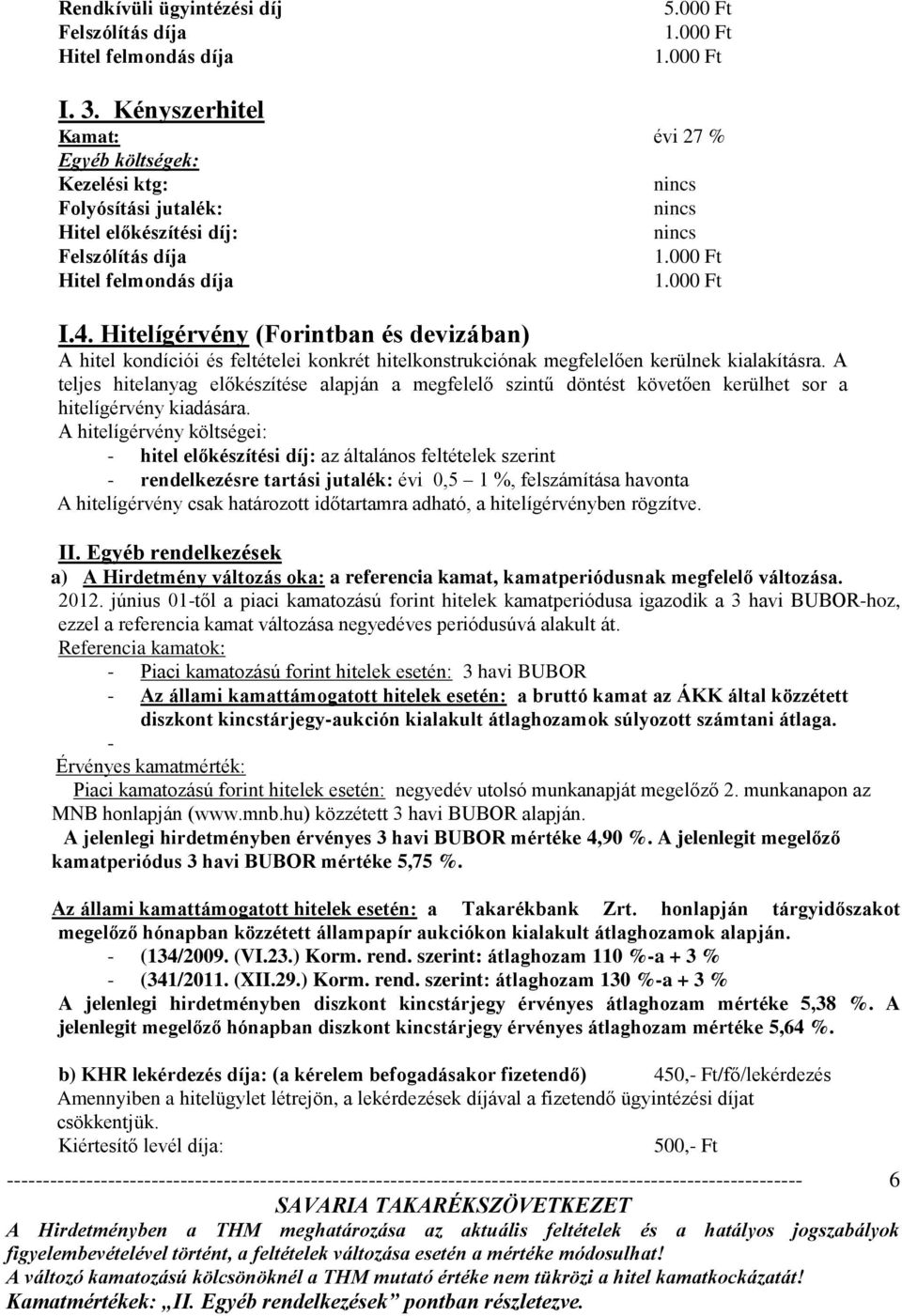 A teljes hitelanyag előkészítése alapján a megfelelő szintű döntést követően kerülhet sor a hitelígérvény kiadására.