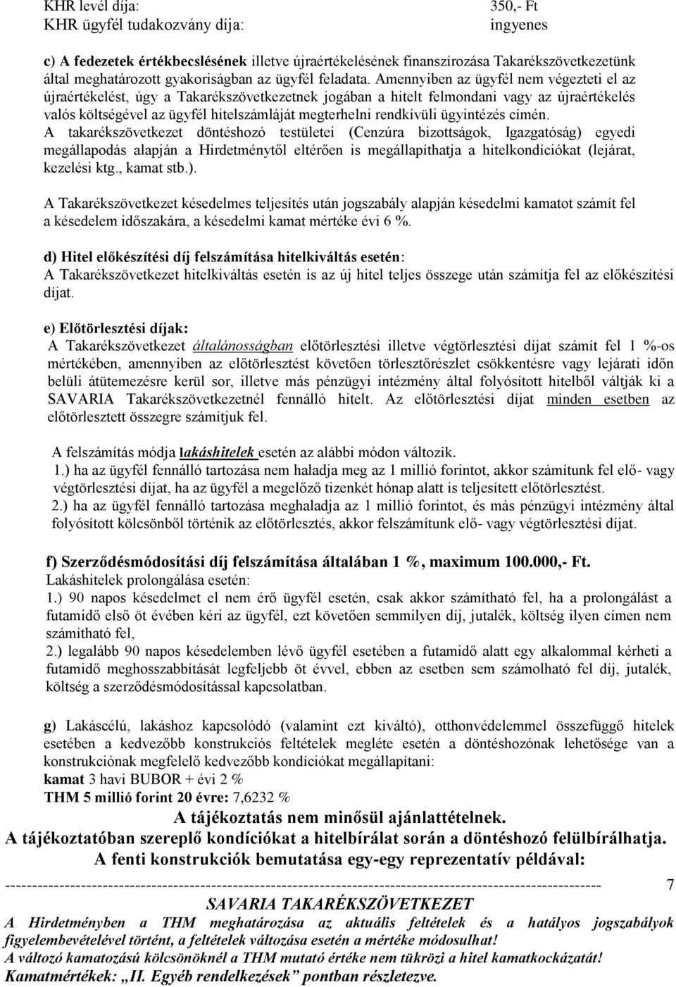 Amennyiben az ügyfél nem végezteti el az újraértékelést, úgy a Takarékszövetkezetnek jogában a hitelt felmondani vagy az újraértékelés valós költségével az ügyfél hitelszámláját megterhelni