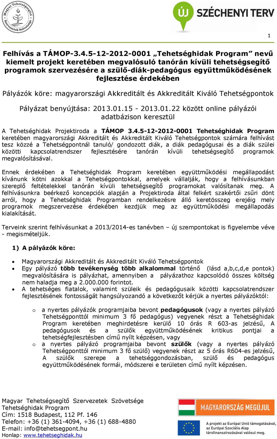 Pályázók köre: magyarrszági Akkreditált és Akkreditált Kiváló Tehetségpntk Pályázat benyújtása: 2013.01.15-2013.01.22 között nline pályázói adatbázisn keresztül A Tehetséghidak Prjektirda a TÁMOP 3.4.