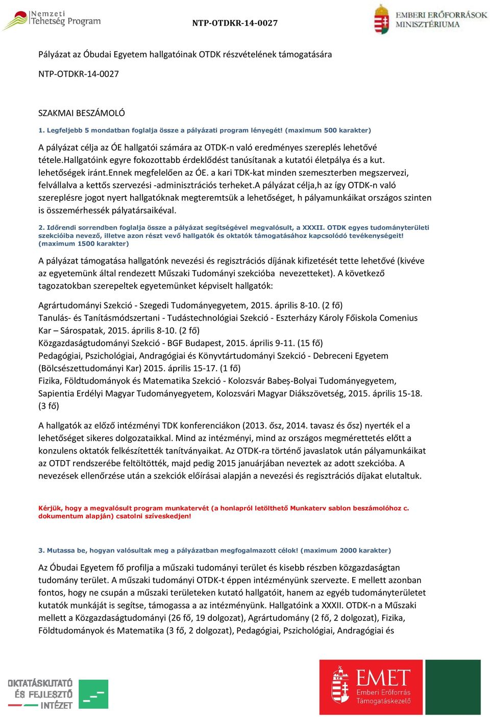 lehetőségek iránt.ennek megfelelően az ÓE. a kari TDK-kat minden szemeszterben megszervezi, felvállalva a kettős szervezési -adminisztrációs terheket.