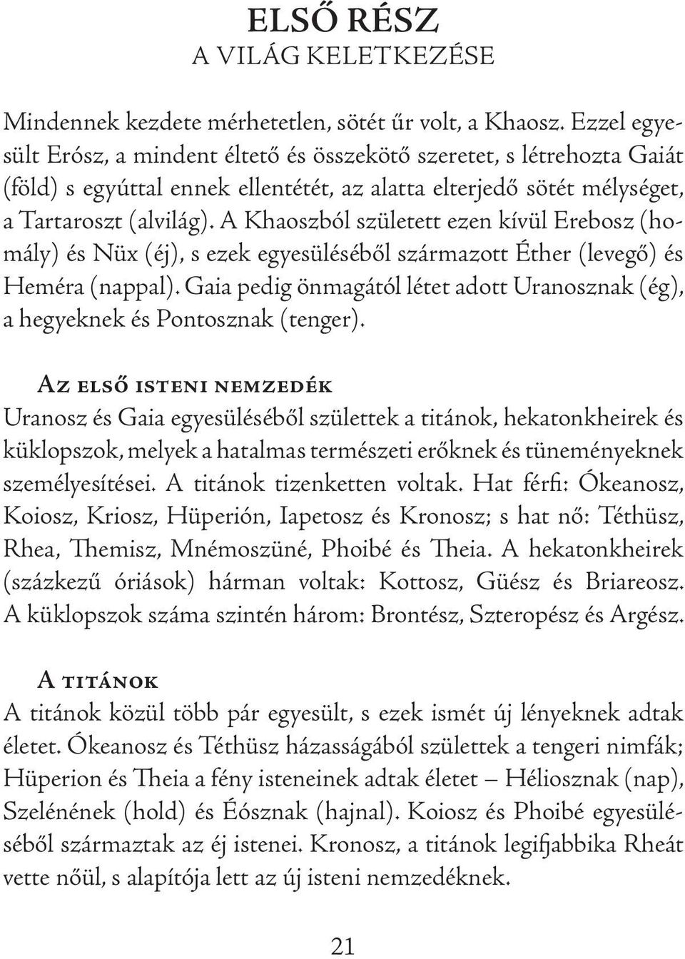 A Khaoszból született ezen kívül Erebosz (homály) és Nüx (éj), s ezek egyesüléséből származott Éther (levegő) és Heméra (nappal).