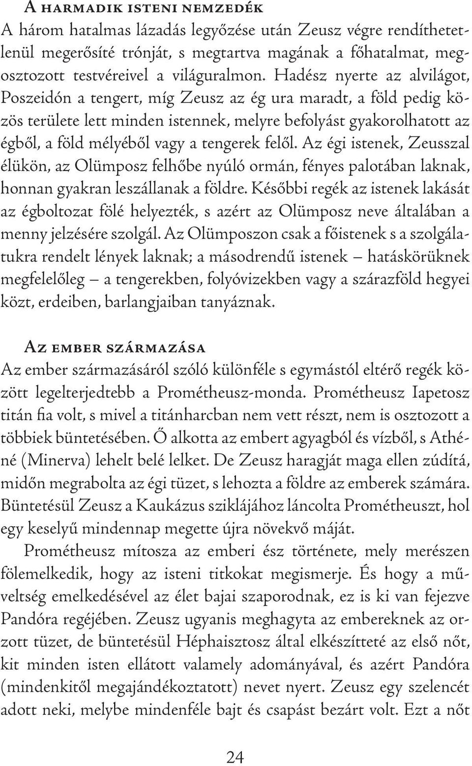 tengerek felől. Az égi istenek, Zeusszal élükön, az Olümposz felhőbe nyúló ormán, fényes palotában laknak, honnan gyakran leszállanak a földre.