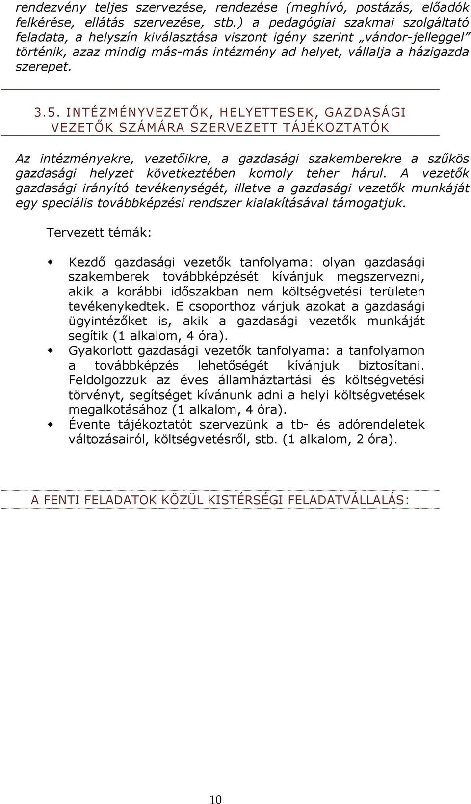 INTÉZMÉNYVEZETİK, HELYETTESEK, GAZDASÁGI VEZETİK SZÁMÁRA SZERVEZETT TÁJÉKOZTATÓK Az intézményekre, vezetıikre, a gazdasági szakemberekre a szőkös gazdasági helyzet következtében komoly teher hárul.