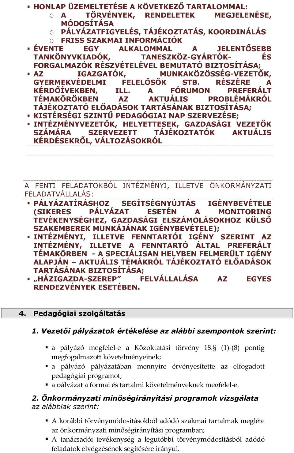 A FÓRUMON PREFERÁLT TÉMAKÖRÖKBEN AZ AKTUÁLIS PROBLÉMÁKRÓL TÁJÉKOZTATÓ ELİADÁSOK TARTÁSÁNAK BIZTOSÍTÁSA; KISTÉRSÉGI SZINTŐ PEDAGÓGIAI NAP SZERVEZÉSE; INTÉZMÉNYVEZETİK, HELYETTESEK, GAZDASÁGI VEZETİK
