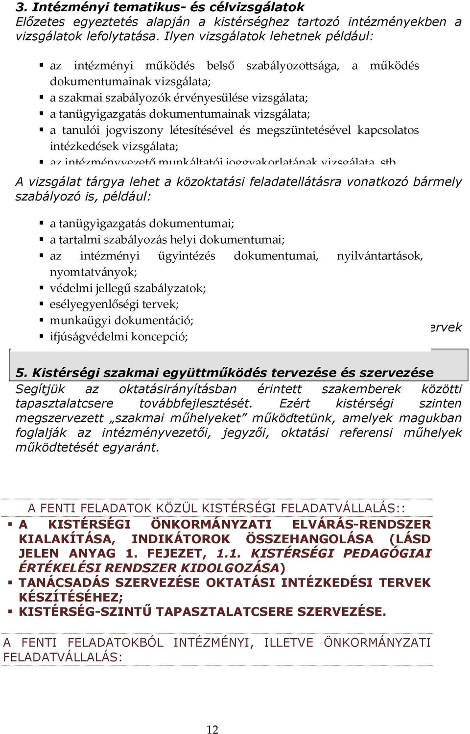 dokumentumainak vizsgálata; a tanulói jogviszony létesítésével és megszüntetésével kapcsolatos intézkedések vizsgálata; az intézményvezető munkáltatói joggyakorlatának vizsgálata, stb.