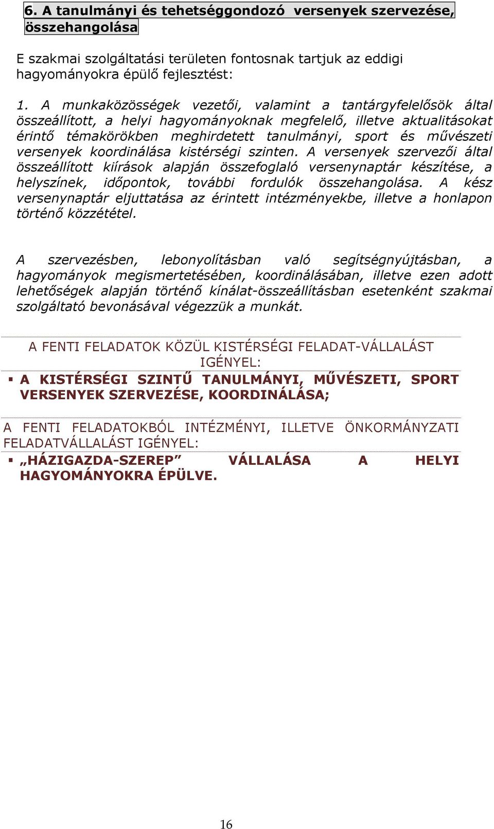 versenyek koordinálása kistérségi szinten. A versenyek szervezıi által összeállított kiírások alapján összefoglaló versenynaptár készítése, a helyszínek, idıpontok, további fordulók összehangolása.