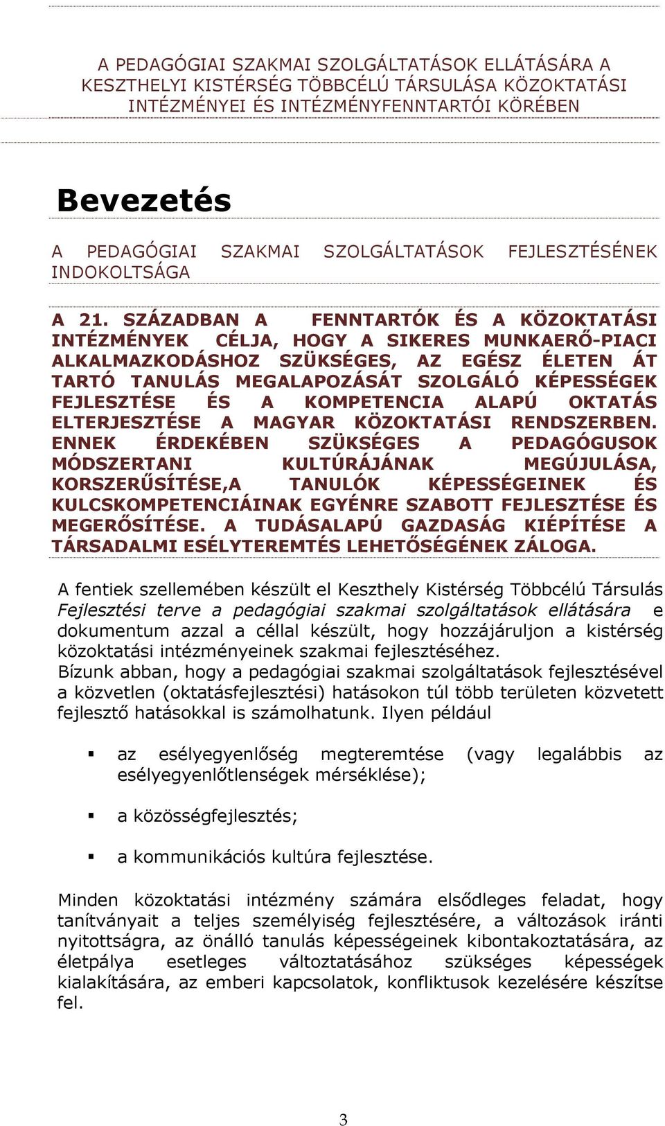 SZÁZADBAN A FENNTARTÓK ÉS A KÖZOKTATÁSI INTÉZMÉNYEK CÉLJA, HOGY A SIKERES MUNKAERİ-PIACI ALKALMAZKODÁSHOZ SZÜKSÉGES, AZ EGÉSZ ÉLETEN ÁT TARTÓ TANULÁS MEGALAPOZÁSÁT SZOLGÁLÓ KÉPESSÉGEK FEJLESZTÉSE ÉS