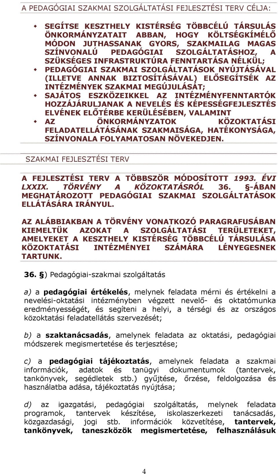 SAJÁTOS ESZKÖZEIKKEL AZ INTÉZMÉNYFENNTARTÓK HOZZÁJÁRULJANAK A NEVELÉS ÉS KÉPESSÉGFEJLESZTÉS ELVÉNEK ELİTÉRBE KERÜLÉSÉBEN, VALAMINT AZ ÖNKORMÁNYZATOK KÖZOKTATÁSI FELADATELLÁTÁSÁNAK SZAKMAISÁGA,