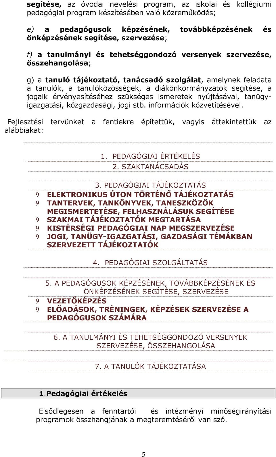 a jogaik érvényesítéséhez szükséges ismeretek nyújtásával, tanügyigazgatási, közgazdasági, jogi stb. információk közvetítésével.