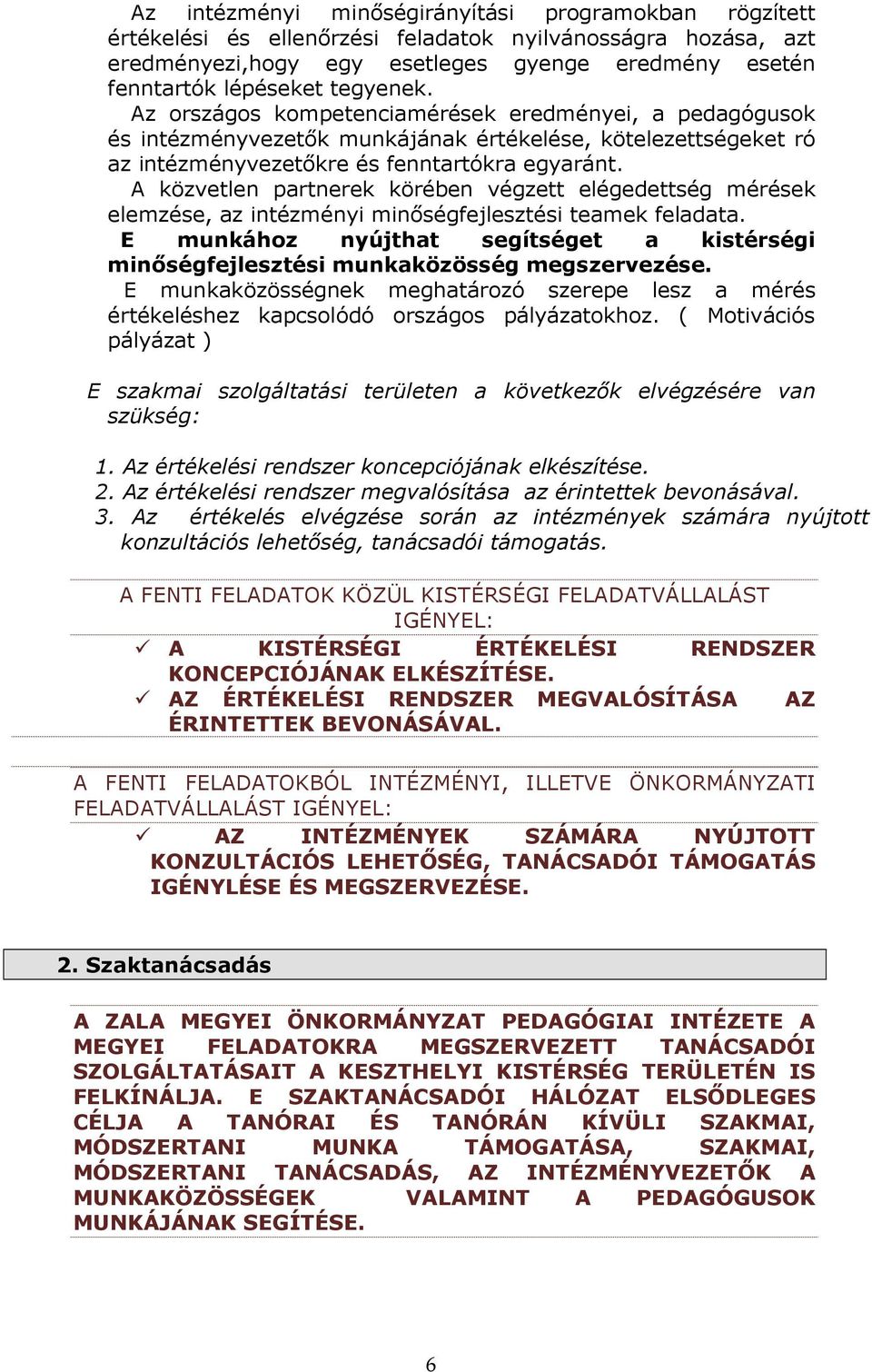A közvetlen partnerek körében végzett elégedettség mérések elemzése, az intézményi minıségfejlesztési teamek feladata.