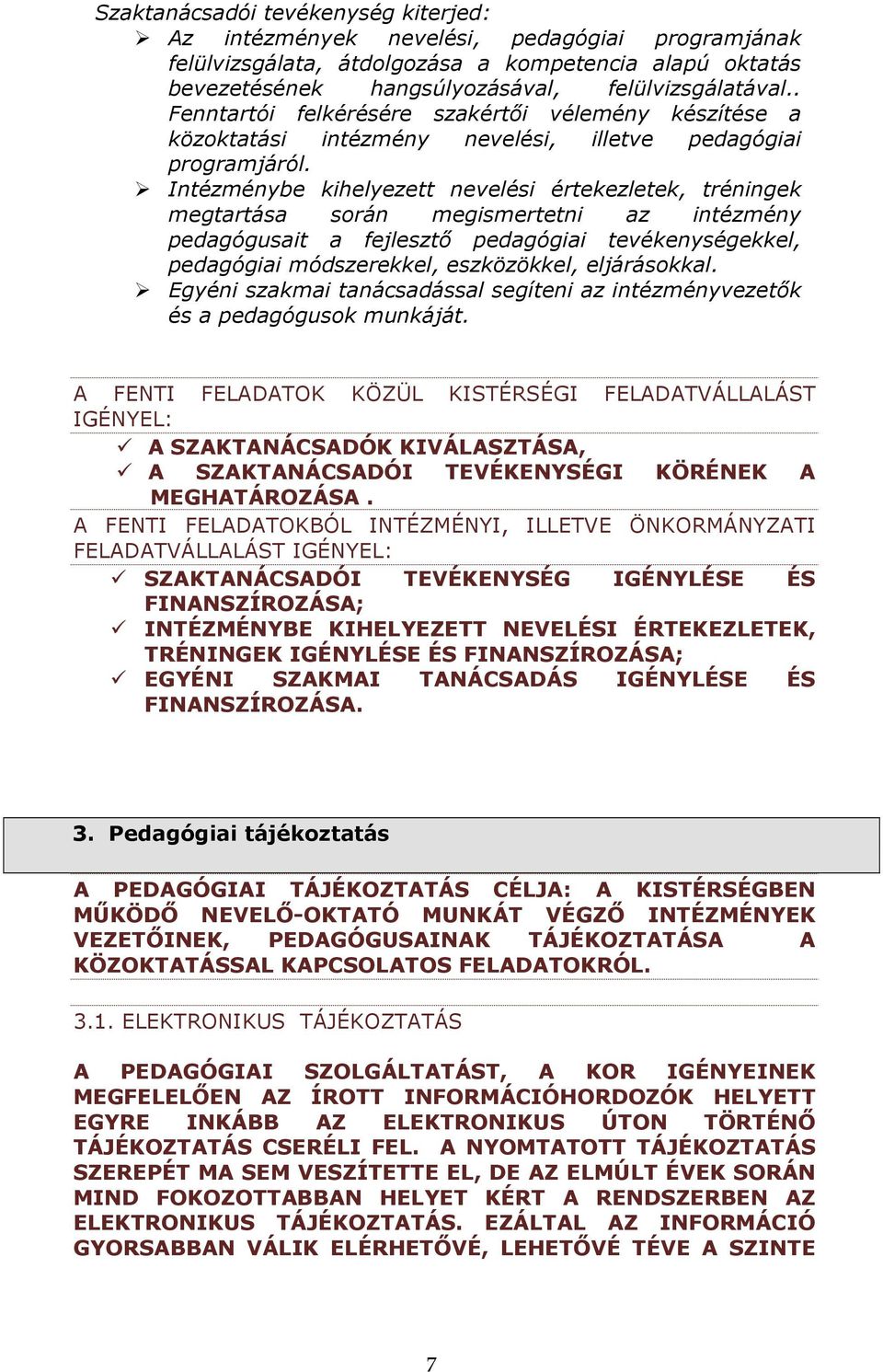 Intézménybe kihelyezett nevelési értekezletek, tréningek megtartása során megismertetni az intézmény pedagógusait a fejlesztı pedagógiai tevékenységekkel, pedagógiai módszerekkel, eszközökkel,