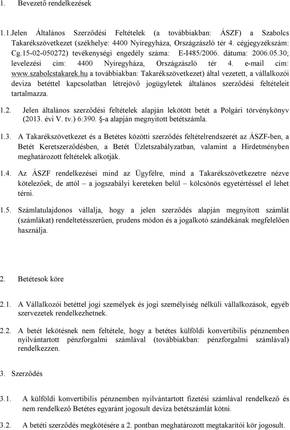 hu a továbbiakban: Takarékszövetkezet) által vezetett, a vállalkozói deviza betéttel kapcsolatban létrejövő jogügyletek általános szerződési feltételeit tartalmazza. 1.2.