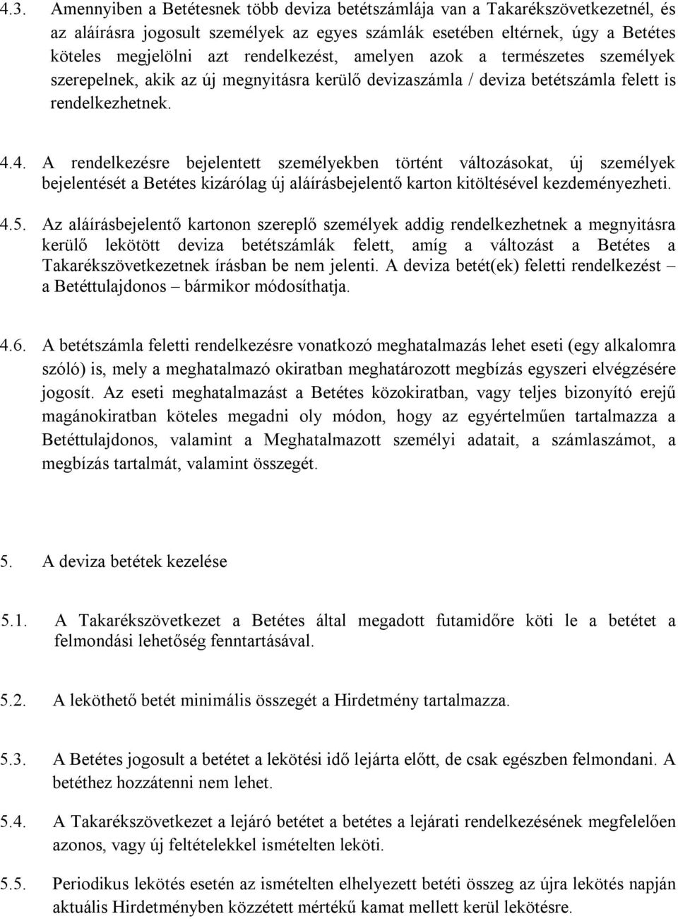 4. A rendelkezésre bejelentett személyekben történt változásokat, új személyek bejelentését a Betétes kizárólag új aláírásbejelentő karton kitöltésével kezdeményezheti. 4.5.