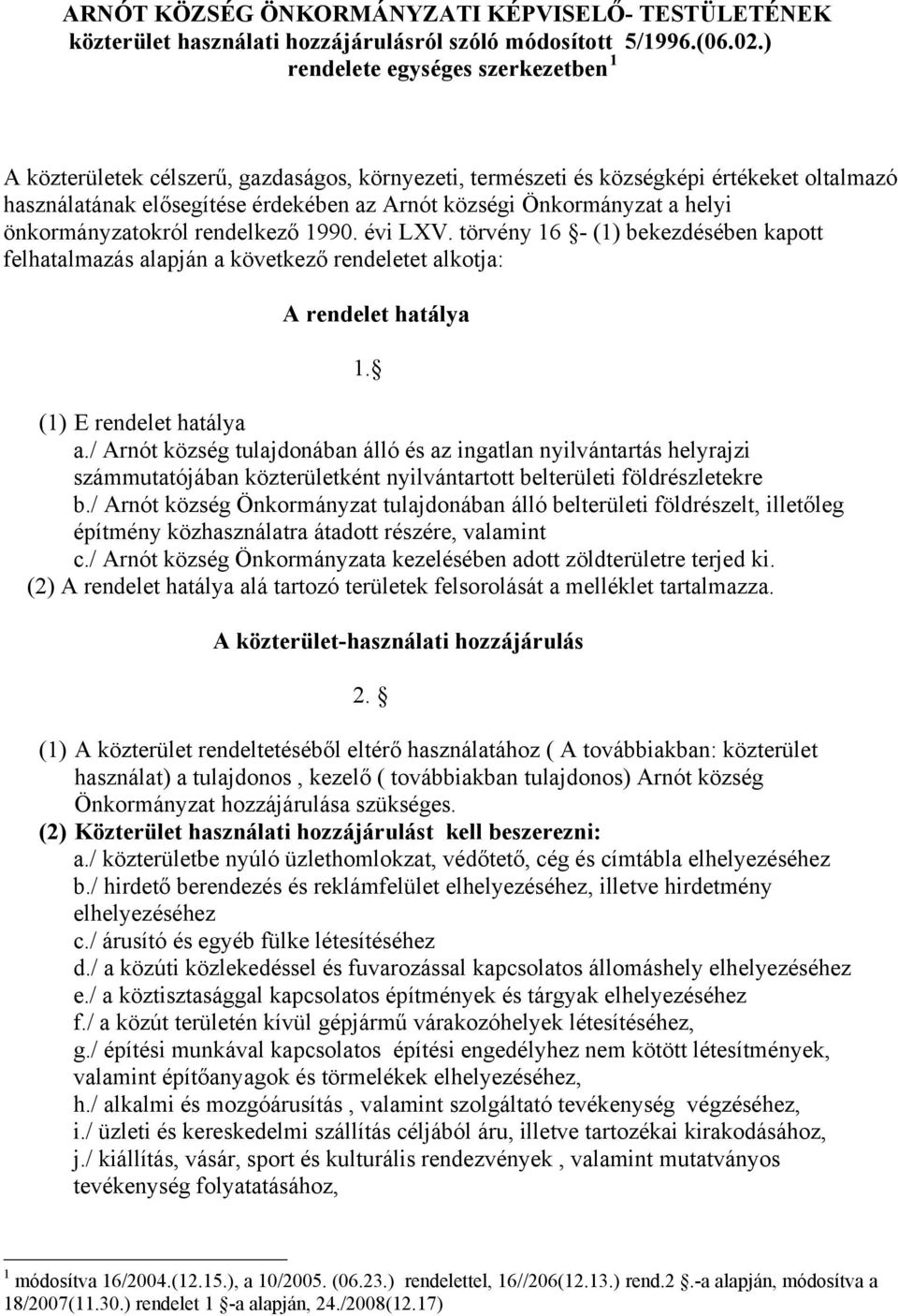 helyi önkormányzatokról rendelkező 1990. évi LXV. törvény 16 - (1) bekezdésében kapott felhatalmazás alapján a következő rendeletet alkotja: A rendelet hatálya 1. (1) E rendelet hatálya a.