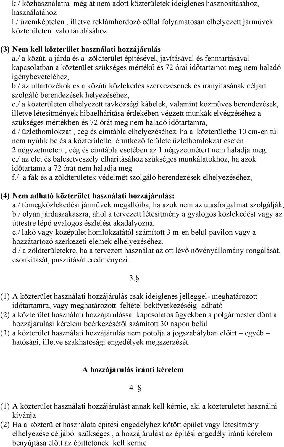 / a közút, a járda és a zöldterület építésével, javításával és fenntartásával kapcsolatban a közterület szükséges mértékű és 72 órai időtartamot meg nem haladó igénybevételéhez, b.