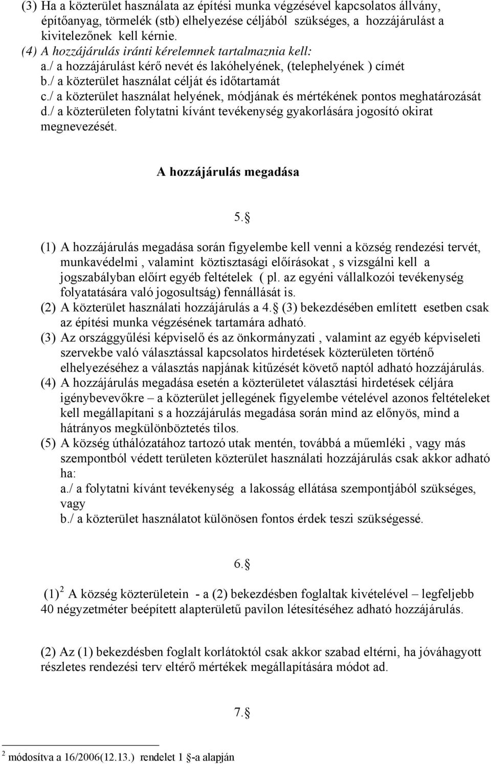 / a közterület használat helyének, módjának és mértékének pontos meghatározását d./ a közterületen folytatni kívánt tevékenység gyakorlására jogosító okirat megnevezését. A hozzájárulás megadása 5.