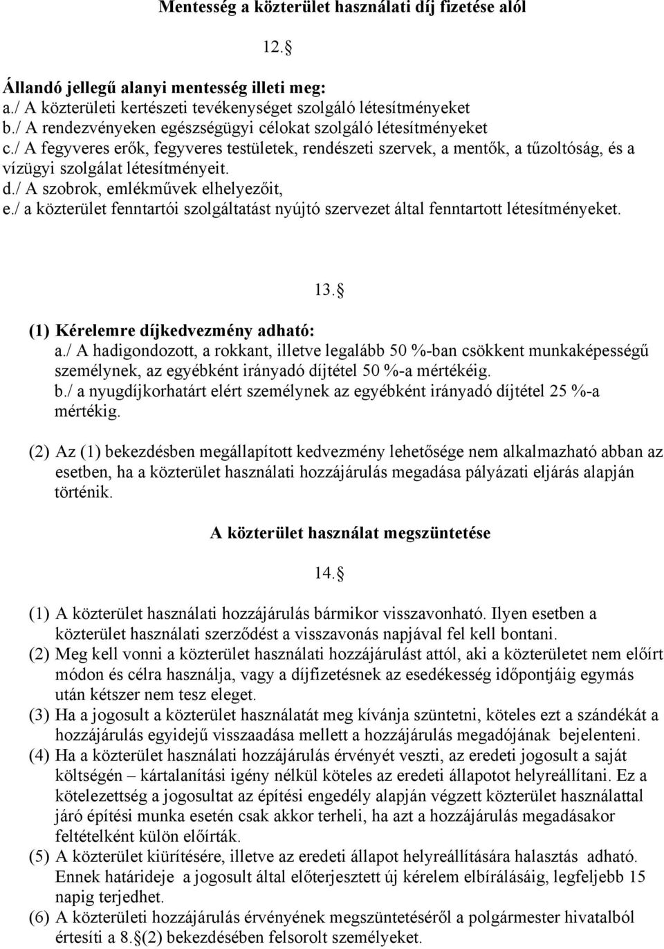 / A szobrok, emlékművek elhelyezőit, e./ a közterület fenntartói szolgáltatást nyújtó szervezet által fenntartott létesítményeket. 13. (1) Kérelemre díjkedvezmény adható: a.