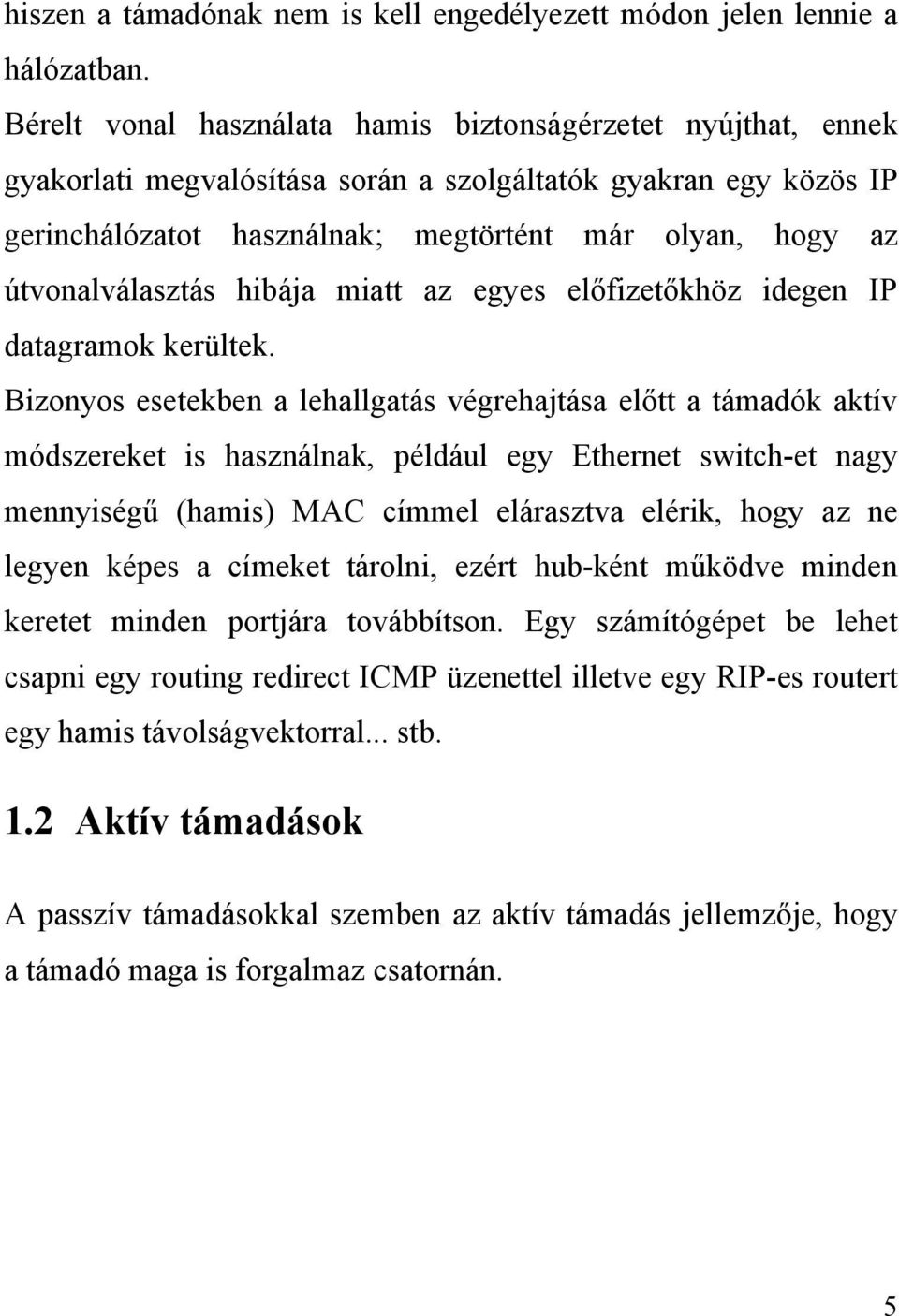 útvonalválasztás hibája miatt az egyes előfizetőkhöz idegen IP datagramok kerültek.