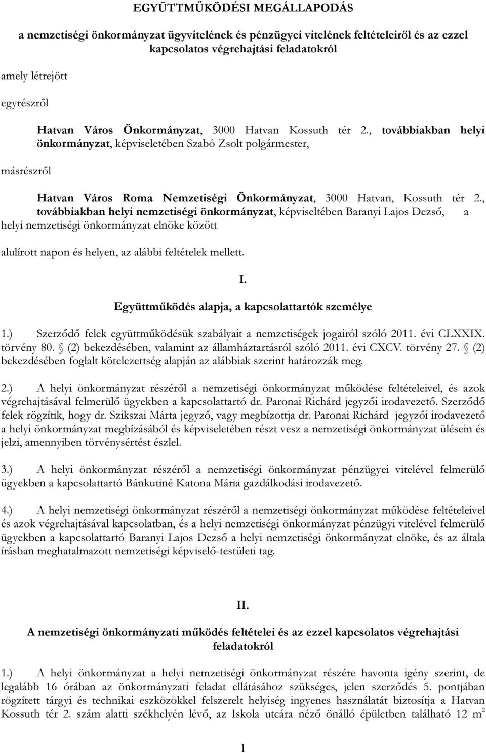 , továbbiakban helyi nemzetiségi önkormányzat, képviseltében Baranyi Lajos Dezső, a helyi nemzetiségi önkormányzat elnöke között alulírott napon és helyen, az alábbi feltételek mellett. I.