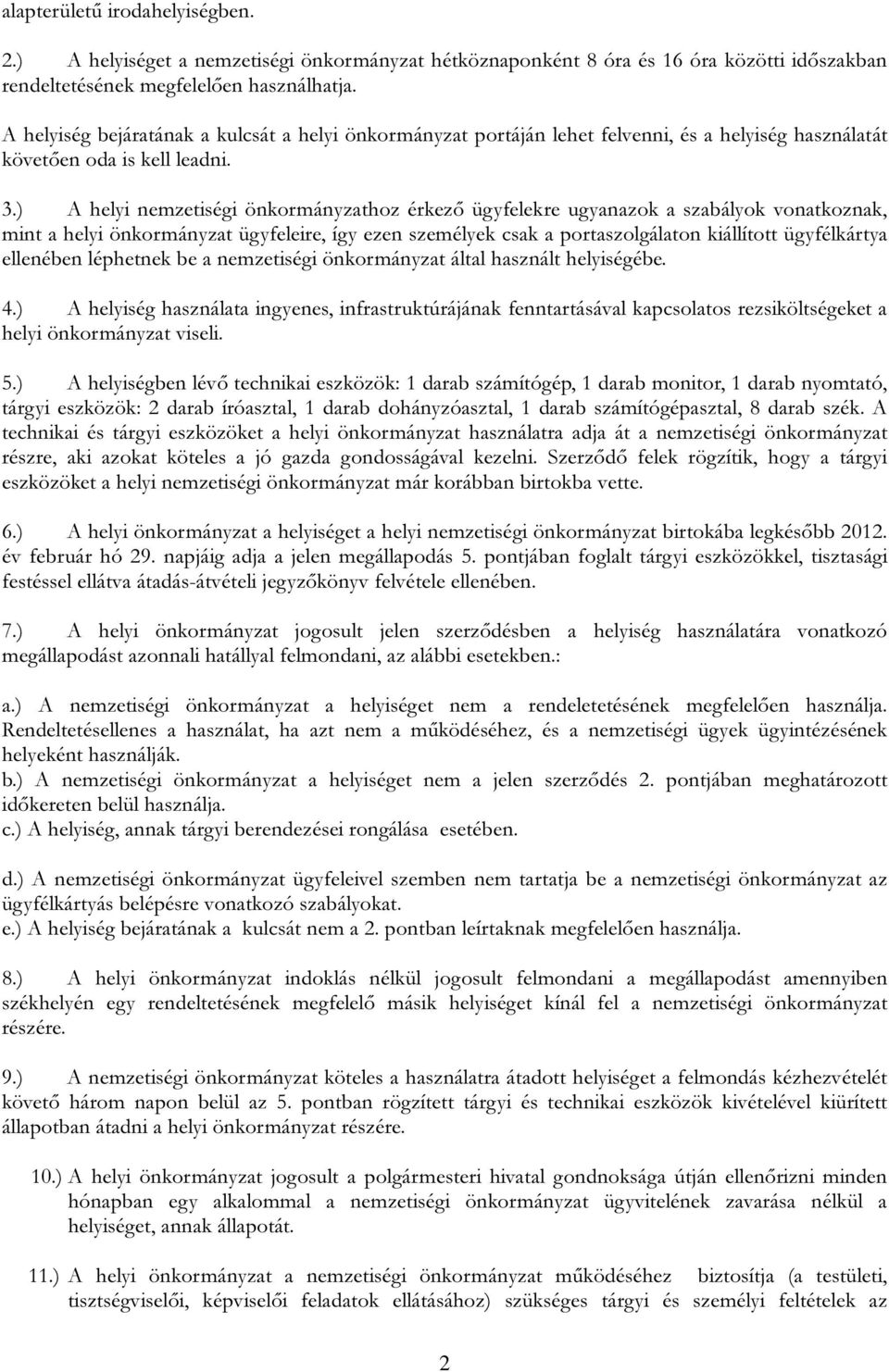 ) A helyi nemzetiségi önkormányzathoz érkező ügyfelekre ugyanazok a szabályok vonatkoznak, mint a helyi önkormányzat ügyfeleire, így ezen személyek csak a portaszolgálaton kiállított ügyfélkártya