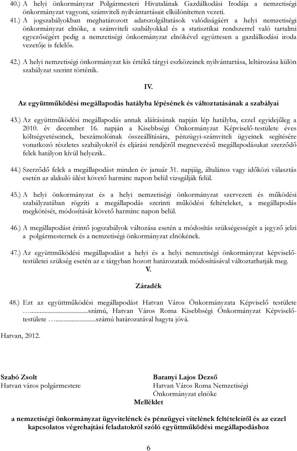 nemzetiségi önkormányzat elnökével együttesen a gazdálkodási iroda vezetője is felelős. 42.