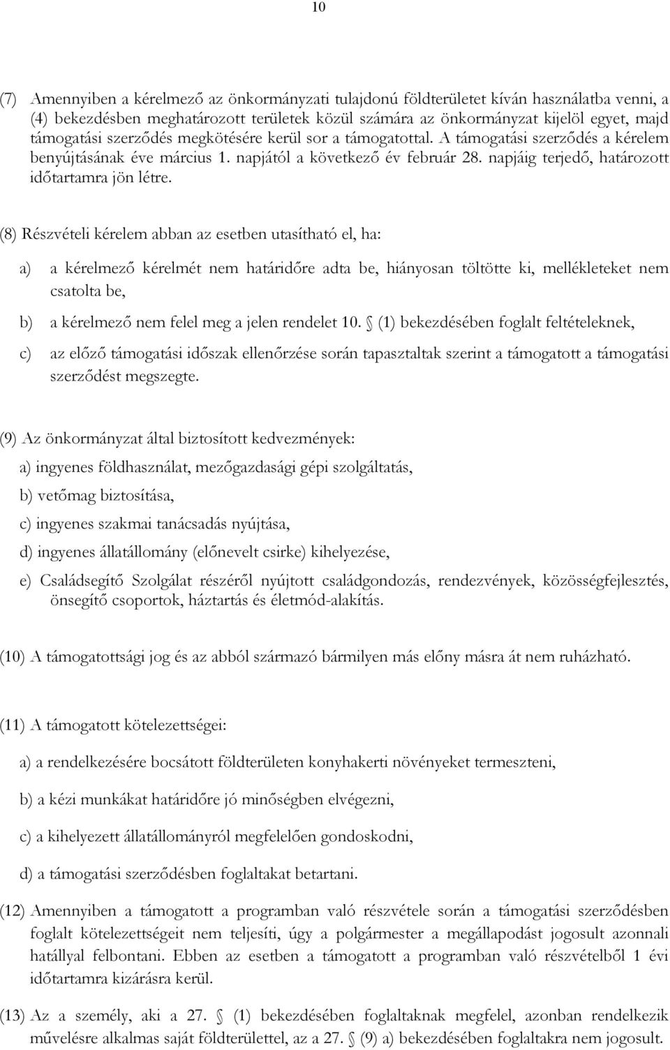 (8) Részvételi kérelem abban az esetben utasítható el, ha: a) a kérelmezı kérelmét nem határidıre adta be, hiányosan töltötte ki, mellékleteket nem csatolta be, b) a kérelmezı nem felel meg a jelen