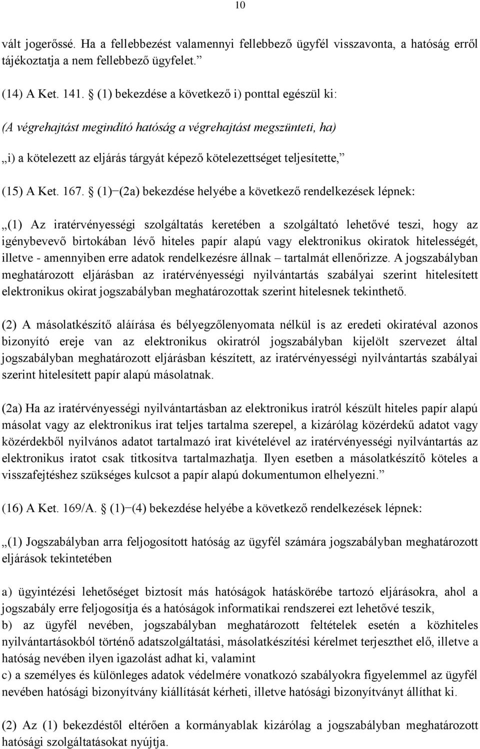 167. (1) (2a) bekezdése helyébe a következő rendelkezések lépnek: (1) Az iratérvényességi szolgáltatás keretében a szolgáltató lehetővé teszi, hogy az igénybevevő birtokában lévő hiteles papír alapú