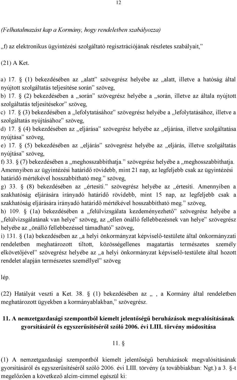 (2) bekezdésében a során szövegrész helyébe a során, illetve az általa nyújtott szolgáltatás teljesítésekor szöveg, c) 17.