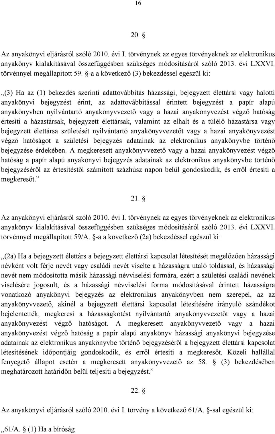 -a a következő (3) bekezdéssel egészül ki: (3) Ha az (1) bekezdés szerinti adattovábbítás házassági, bejegyzett élettársi vagy halotti anyakönyvi bejegyzést érint, az adattovábbítással érintett