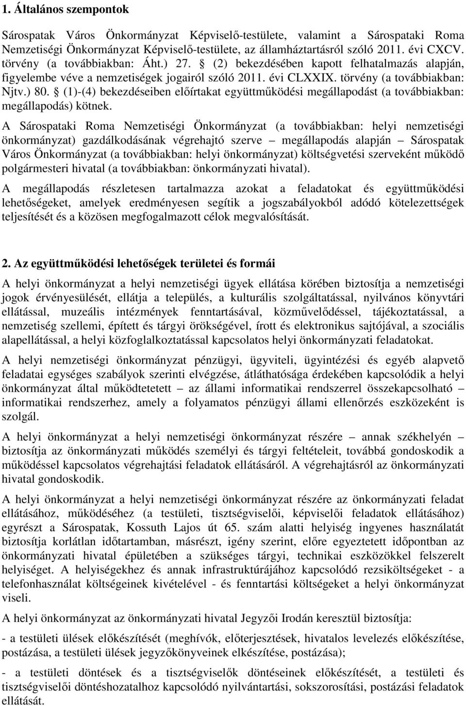 (1)-(4) bekezdéseiben előírtakat együttműködési megállapodást (a továbbiakban: megállapodás) kötnek.