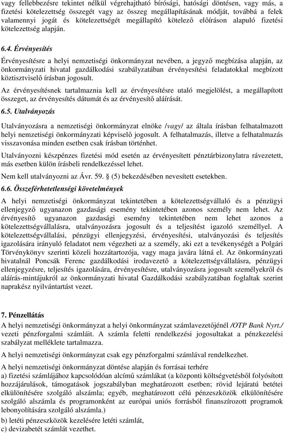 Érvényesítés Érvényesítésre a helyi nemzetiségi önkormányzat nevében, a jegyző megbízása alapján, az önkormányzati hivatal gazdálkodási szabályzatában érvényesítési feladatokkal megbízott