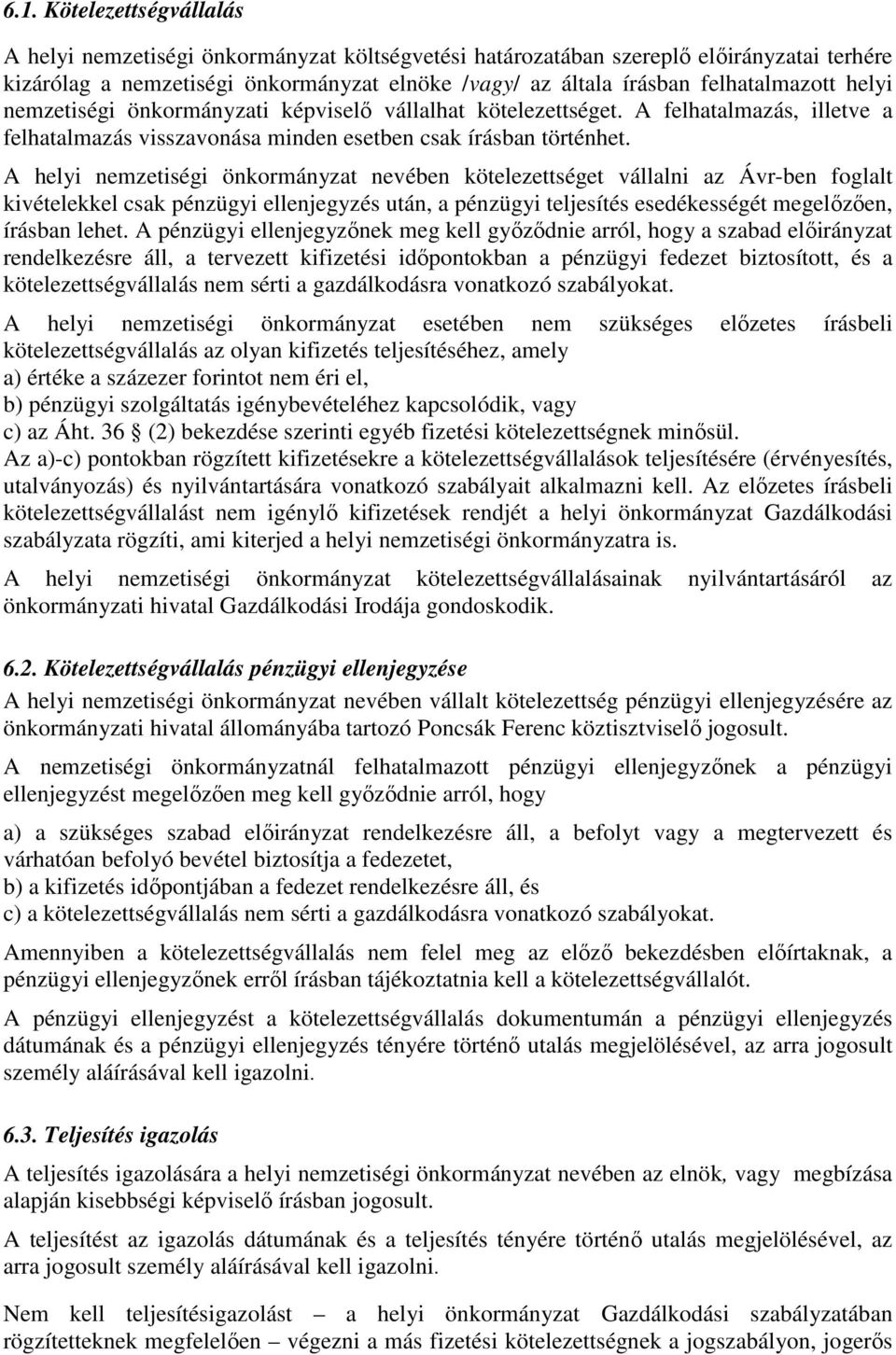 A helyi nemzetiségi önkormányzat nevében kötelezettséget vállalni az Ávr-ben foglalt kivételekkel csak pénzügyi ellenjegyzés után, a pénzügyi teljesítés esedékességét megelőzően, írásban lehet.